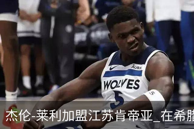 杰伦-莱利加盟江苏肯帝亚 在希腊联赛场均24分